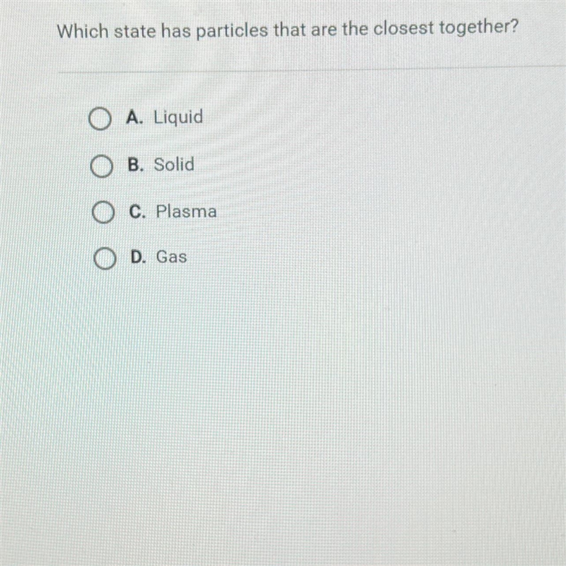 Which state has particles that are the closest together?O A. LiquidO B. Solid&amp-example-1