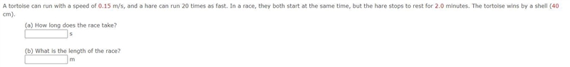 A tortoise can run with a speed of 0.15 m/s, and a hare can run 20 times as fast. In-example-1