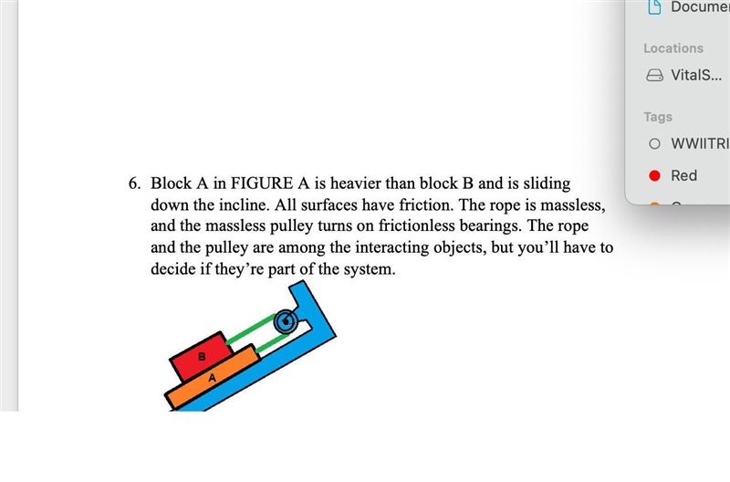 6.Block A in FIGURE A is heavier than block B and is slidingdown the incline. All-example-1