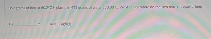 How do I solve this? Iron: 0.412 J/g/deg CWater: 4.1813 J/g/deg C-example-1