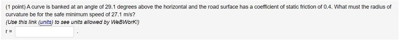 A curve is banked at an angle of 29.1 degrees above the horizontal and the road surface-example-1