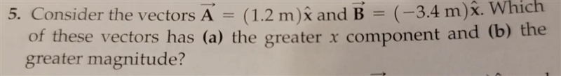 consider the vectors A = (1.2m)x and B = (-3.4m)×. which of these vectors has (a) the-example-1