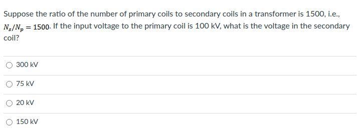 Suppose the ratio of the number of primary coils to secondary coils in a transformer-example-1