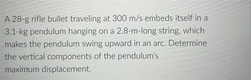 A 28-g rifle bullet traveling at 300 m/s embeds itself in a3.1-kg pendulum hanging-example-1