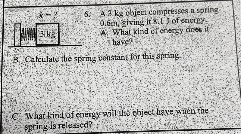 6. A 3 kg object compresses a spring0.6m, giving it 8.1 J of energy.A. What kind of-example-1