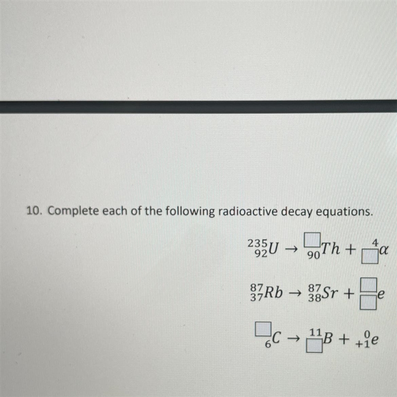 10. Complete each of the following radioactive decay equations. 235U → Th+a 92 90 87 37Rb-example-1