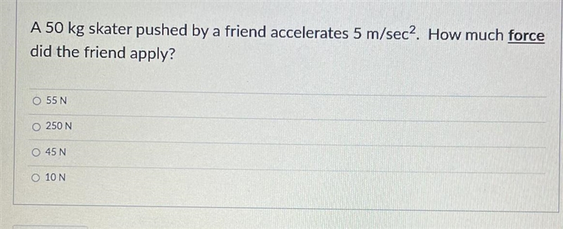 A 50 kg skater pushed by a friend accelerates 5 m/sec2. How much forcedid the friend-example-1