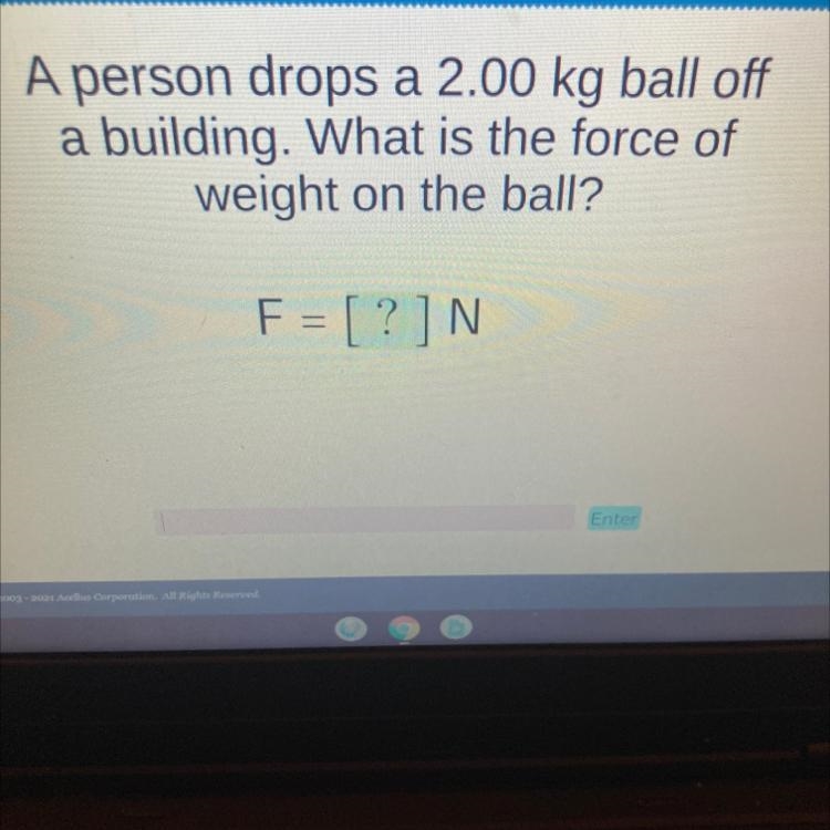 A person drops a 2.00 kg ball offa building. What is the force ofweight on the ball-example-1