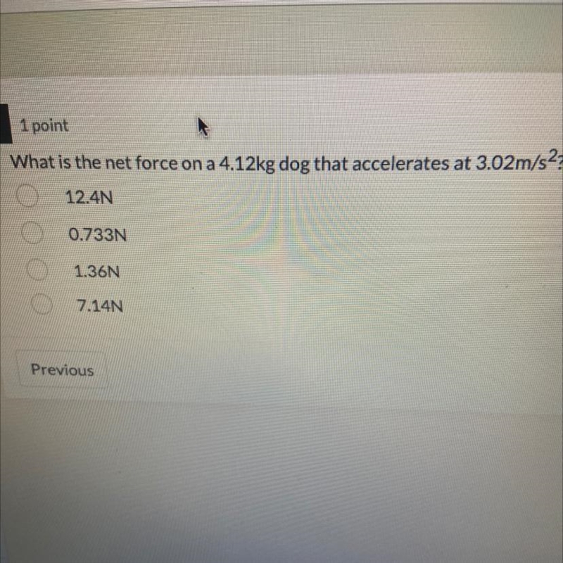 What is the net force on a 4.12kg dog that accelerates at 3.02 m/s^2-example-1