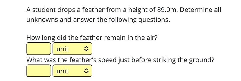 A student drops a feather from a height of 89.0m. Determine all unknowns and answer-example-1