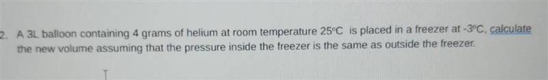 a 3-liter balloon containing 4 grams of helium at room temperature 25 Celsius is placed-example-1