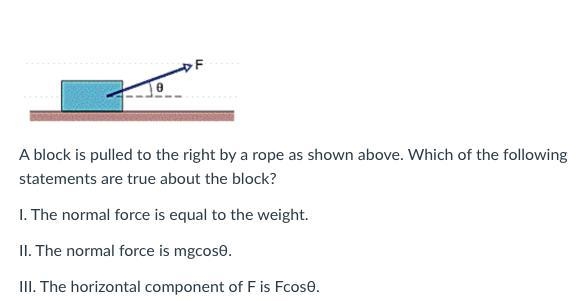 A block is pulled to the right by a rope as shown above. Which of the following statements-example-1