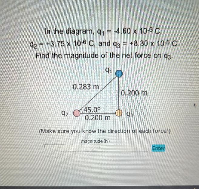 In the diagram, q₁ = -4.60 x 10-6 C,=92 +3.75 x 10-6 C, and q3 = +8.30 x 10-5 C.Find-example-1