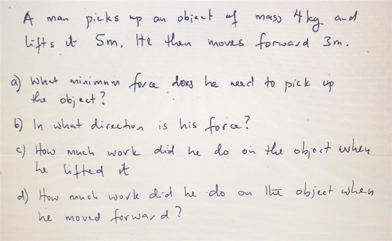 A man picks up an object of mass 4kg and lifts it 5m. He then moves forward 3m.-example-1