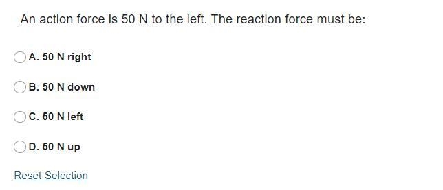 An action force is 50 N to the left. The reaction force must be: A. 50 N right B. 50 N-example-1