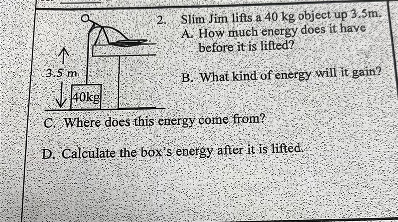 Slim Jim lifts a 40 kg object up 3.5mA. How much energy does it have before it is-example-1