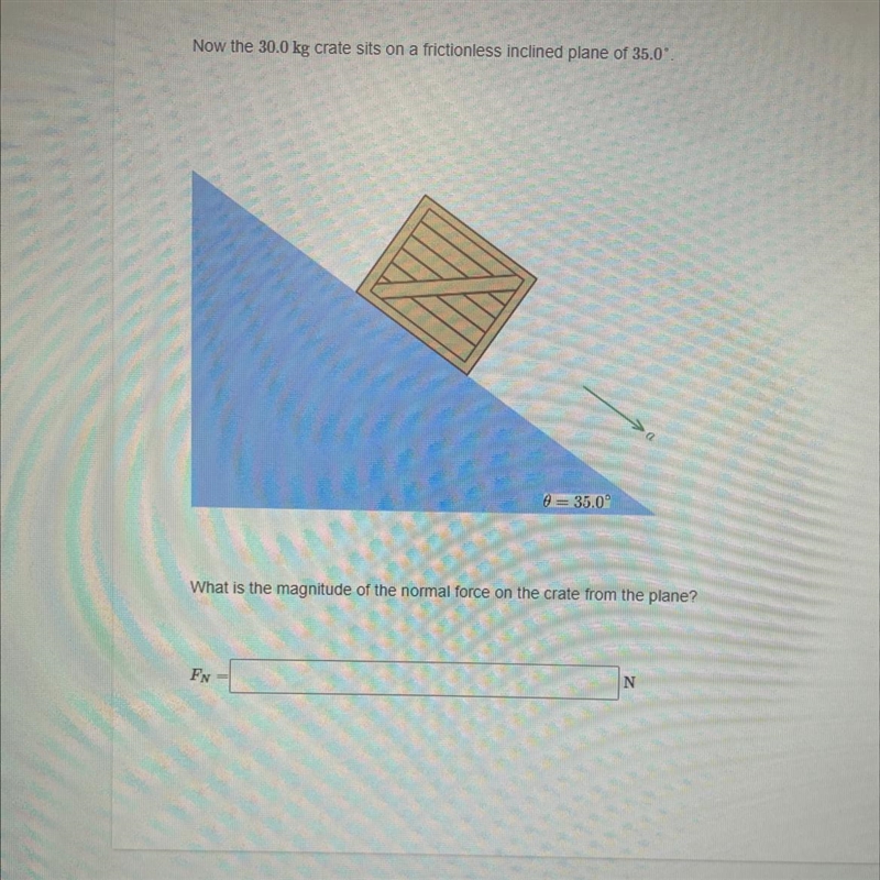 Now the 30.0 kg crate sits on a frictionless inclined plane of 35.0* 0=35.0⁰ 2 What-example-1