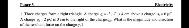 Three charges form a right triangle. A charge q1= -3 μC is 4 cm above a charge q2= 6 μC-example-1