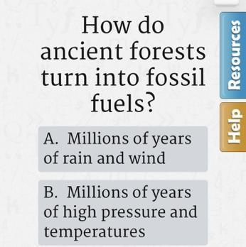 A) Millions of years of rain and wind B) Millions of years of high pressure and temperatures-example-1