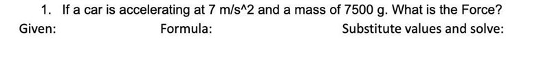 F=ma question. Needed shown work with steps Given: Formula: Substitute value and solve-example-1