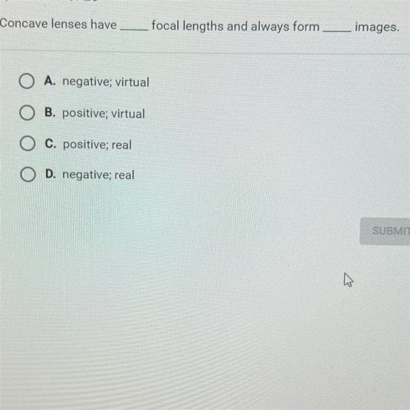 Question 7 of 25Concave lenses havefocal lengths and always formimages.O A. negative-example-1