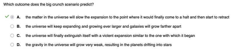 Select the correct answer. Which outcome does the big crunch scenario predict? A. the-example-1