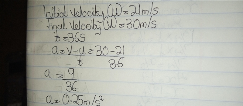 A car starts from 21 m/s and gets up to a velocity of 30m/s in a time of 36 seconds-example-1