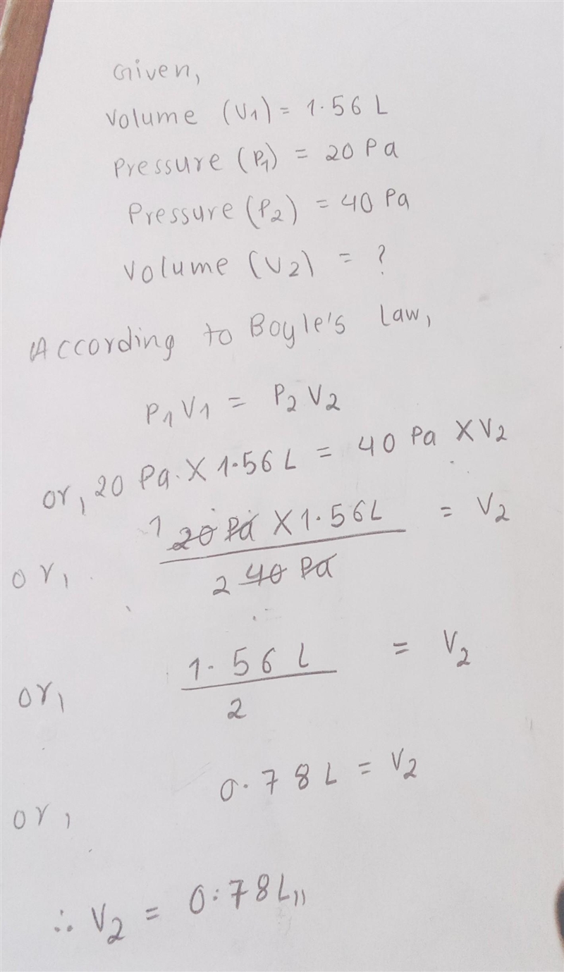 A gas occupies 1.56 L at 20 Pa. What will be the volume of this gas if the pressure-example-1