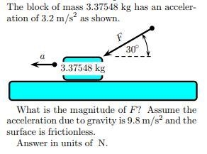 The block of mass 3.37548 kg has an acceleration of 3.2 m/s2as shown.3.37548 kgF30◦aWhat-example-1