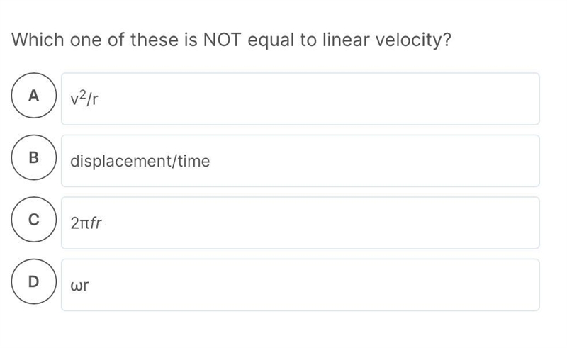 Which one of these is NOT equal to linear velocity?a.v2/r b.displacement/time c.2πfrd-example-1