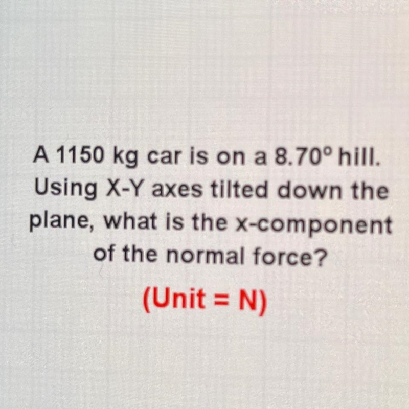 1150 kg car is on a 8.70 degree hill. What’s the x component of the normal force-example-1