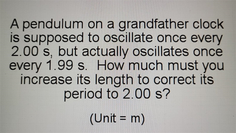 Please. Physics is so difficult. A pendulum on a grandfather clock is supposed to-example-1