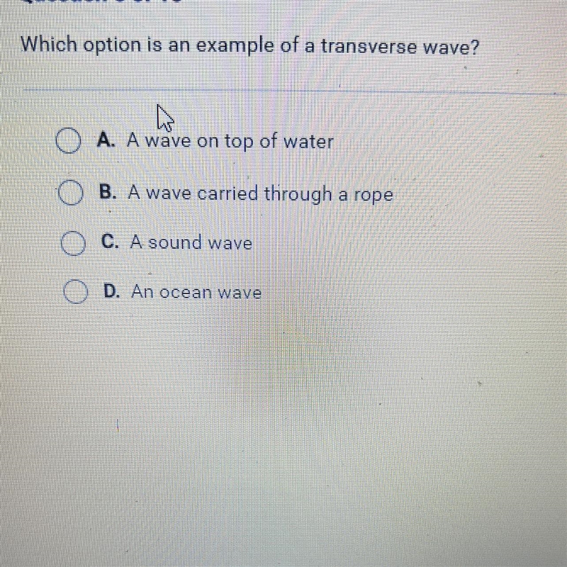 Which option is an example of a transverse wave? A. A wave on top of water B. A wave-example-1