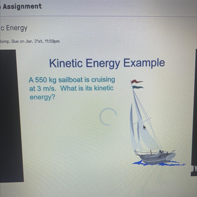 A 550 kg sailboat is cruising at 3 m/s. What is its kinetic energy?-example-1