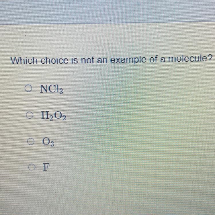 Which choice is not an example of a molecule? A:NC13 B:H₂O2 C:03 D:F-example-1