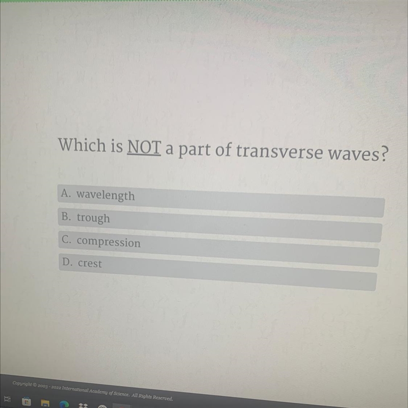 Which is NOT a part of transverse waves? A. wavelength B. trough C. compression D-example-1