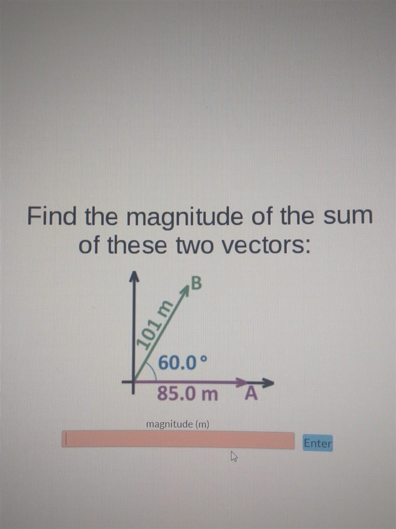 Find the magnitude of the sum of these two vectors: B 101 m 60.0 ° 85.0 m A​-example-1