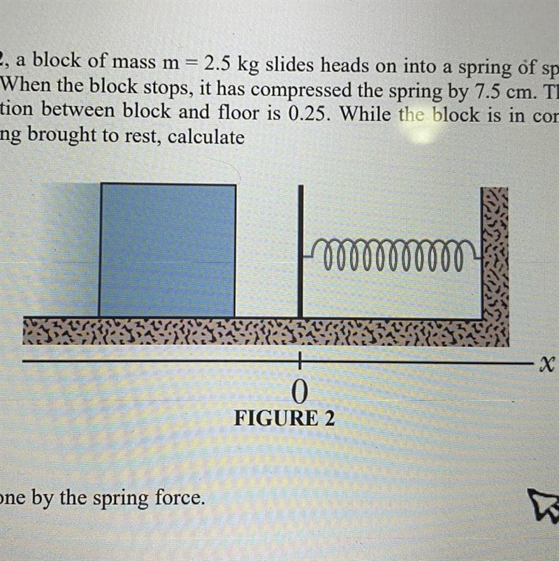 In FIGURE 2, a block of mass m=2.5 kg slides heads on into a spring of spring constant-example-1