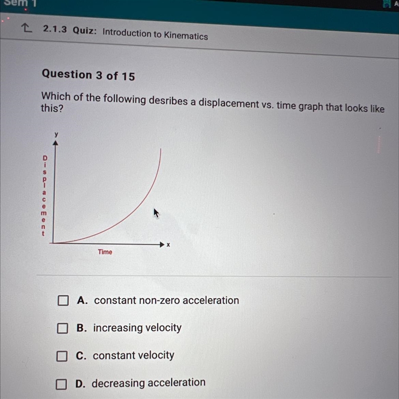 Which of the following desribes a displacement vs. time graph that looks like this-example-1