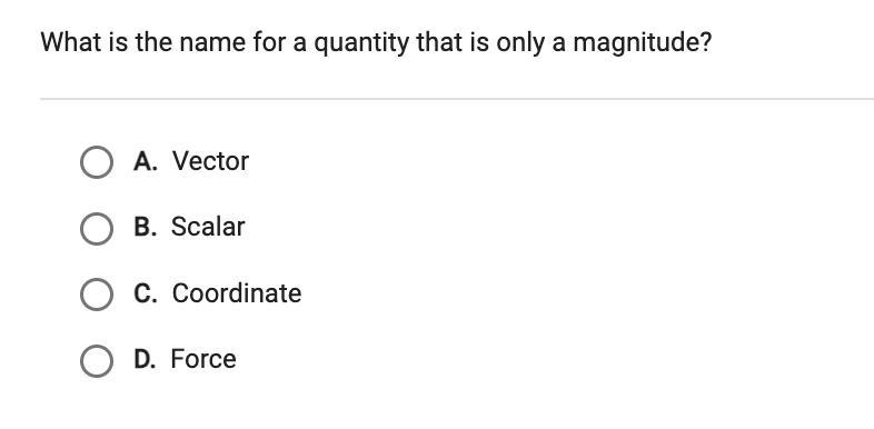 What is the name for a quantity that is only a magnitude? A. Vector B. Scalar C. Coordinate-example-1