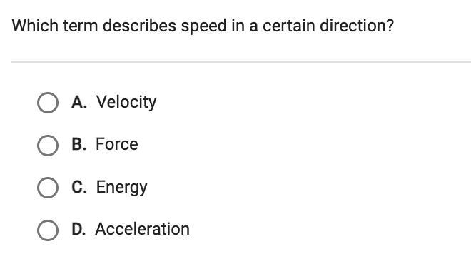 Which term describes speed in a certain direction? A. Velocity B. Force C. Energy-example-1