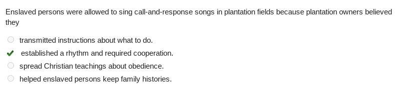 Enslaved persons were allowed to sing call-and-response songs in plantation fields-example-1