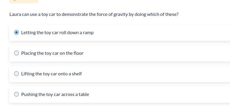 Laura can use a toy car to demonstrate the force of gravity by doing which of these-example-1