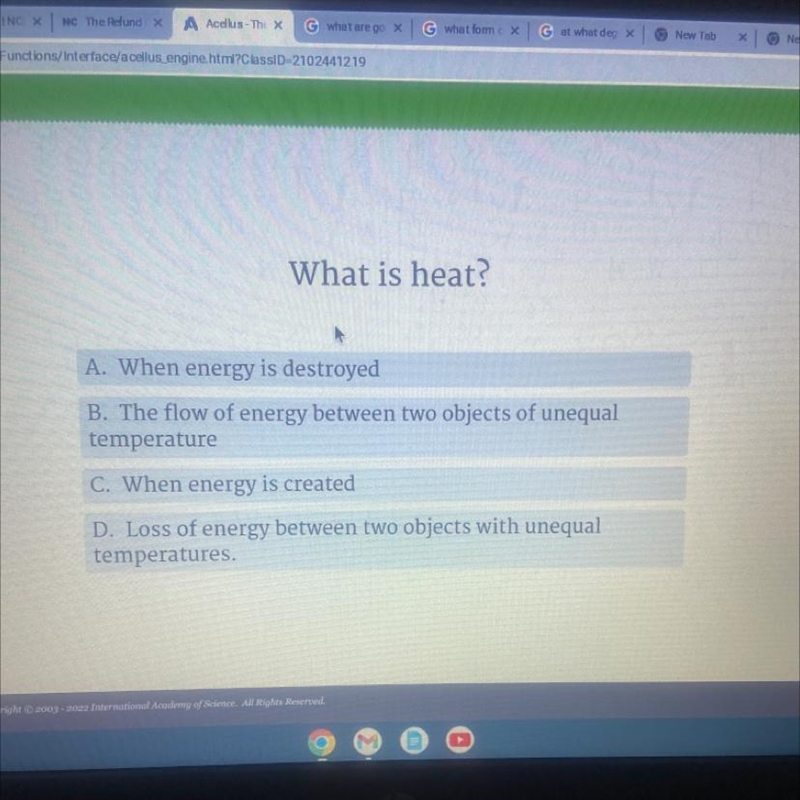 What is heat? A. When energy is destroyed B. The flow of energy between two objects-example-1