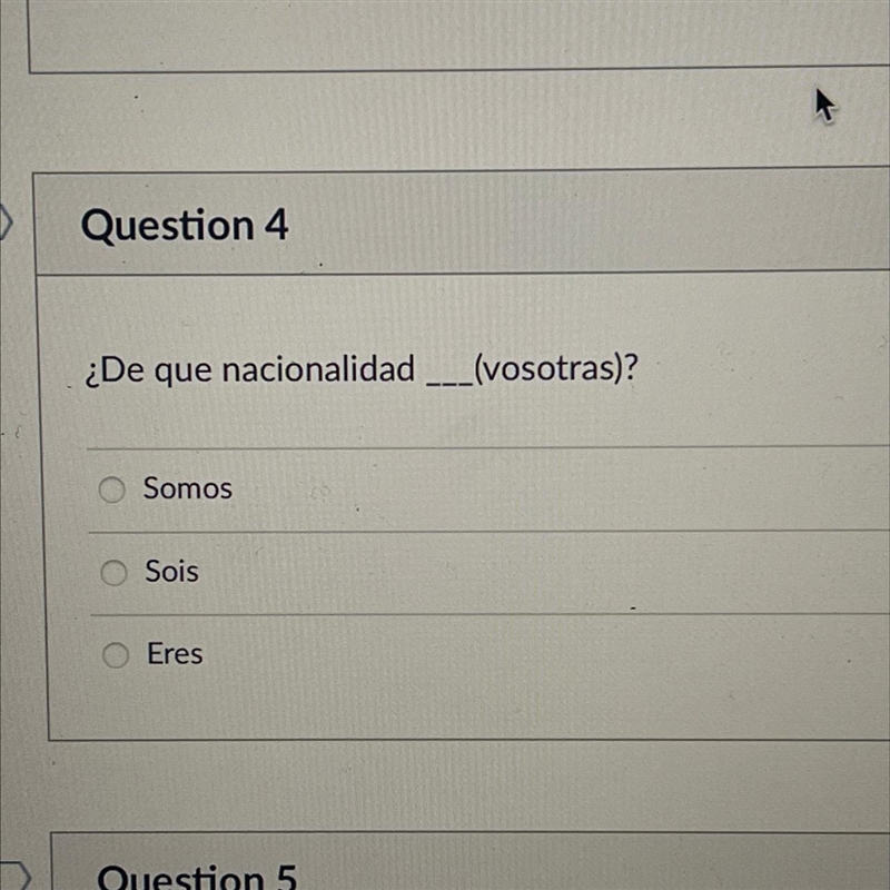 Question 4 ¿De que nacionalidad ___(vosotras)? Somos tions Sois O Eres Question 5-example-1