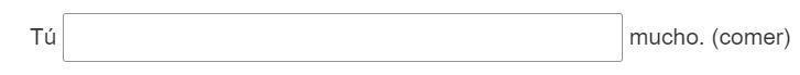 Solve Tú ? mucho. (comer)-example-1