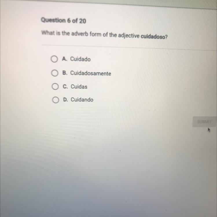 Question 6 of 20 What is the adverb form of the adjective cuidadoso? A. Cuidado OB-example-1