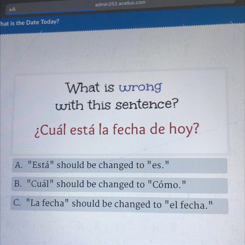 What is wrong with this sentence? ¿Cuál está la fecha de hoy? A. "Está" should-example-1