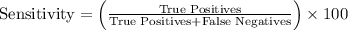 \[ \text{Sensitivity} = \left( \frac{\text{True Positives}}{\text{True Positives} + \text{False Negatives}} \right) * 100 \]