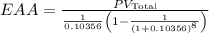\[EAA = \frac{PV_{\text{Total}}}{(1)/(0.10356)\left(1 - (1)/((1 + 0.10356)^8)\right)} \]
